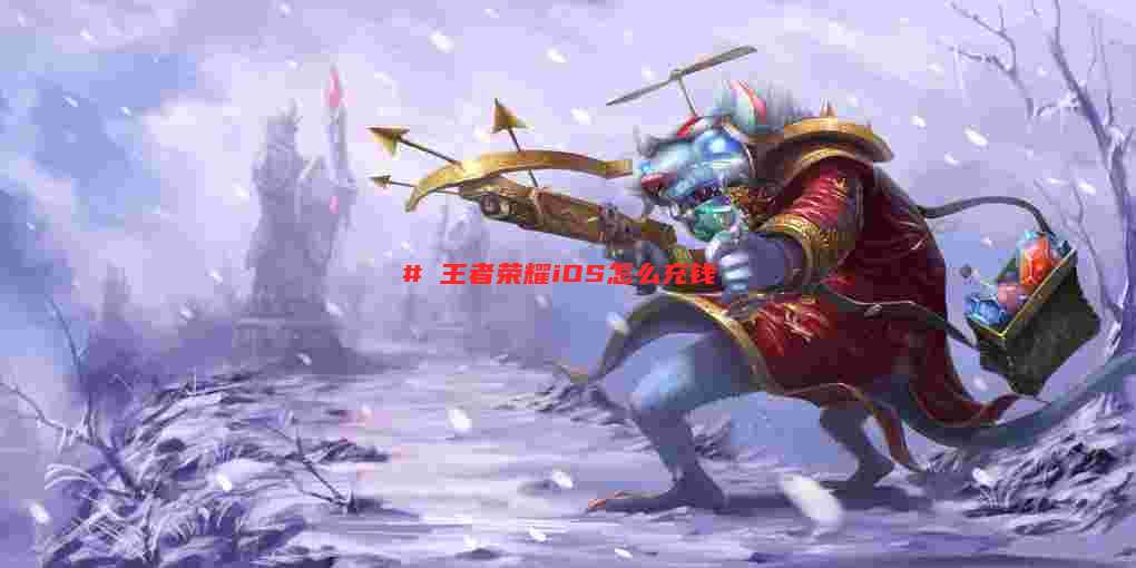 # 王者荣耀iOS怎么充钱